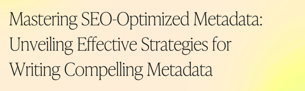 Mastering SEO-Optimized Metadata: Unveiling Effective Strategies for Writing Compelling Metadata