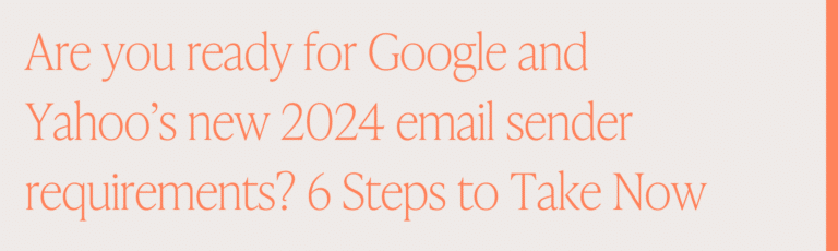Are you ready for Google and Yahoo’s new 2024 email sender requirements? 6 Steps to Take Now